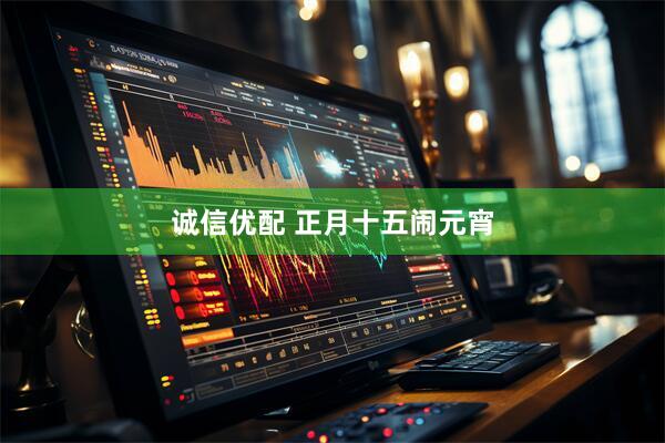 诚信优配 正月十五闹元宵